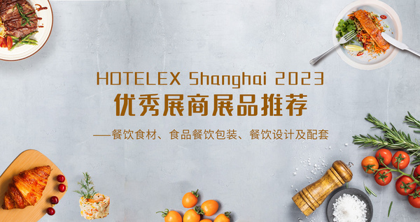 HOTELEX优秀展商展品推荐——餐饮食材、食品餐饮包装、餐饮设计及配套