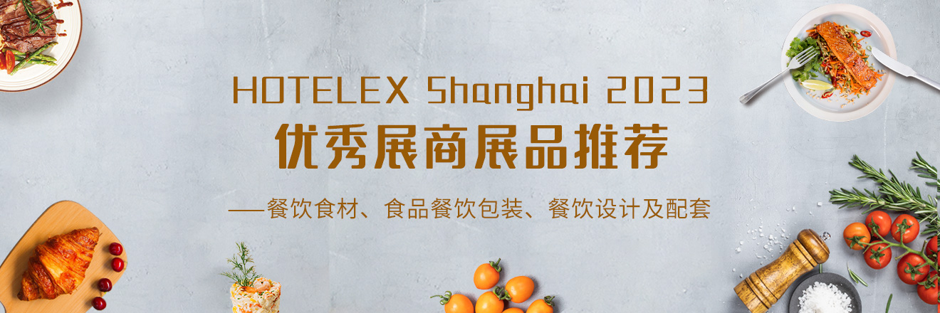 HOTELEX优秀展商展品推荐——餐饮食材、食品餐饮包装、餐饮设计及配套