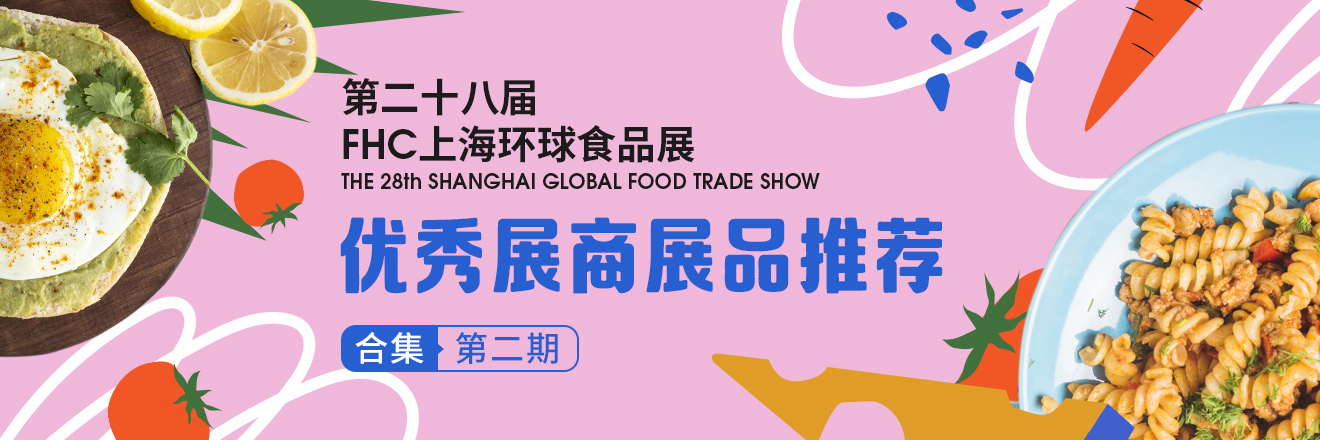 第二十八届FHC上海环球食品展优秀展商展品推荐——合集第二期