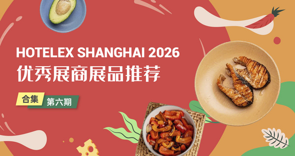HOTELEX SHANGHAI 2026优秀展商展品推荐——合集第六期