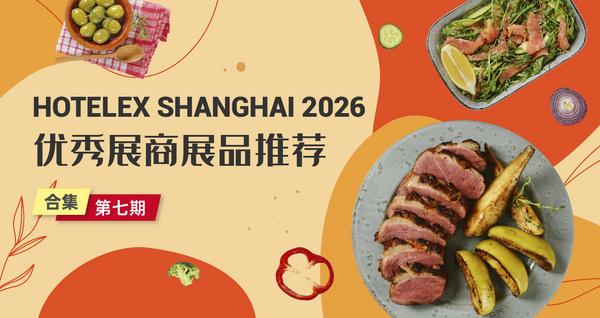 HOTELEX SHANGHAI 2026优秀展商展品推荐——合集第七期